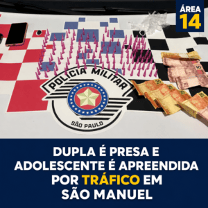 DUPLA É PRESA E ADOLESCENTE É APREENDIDA POR TRÁFICO EM SÃO MANUEL