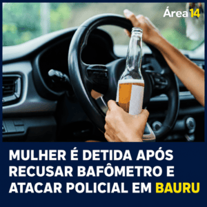 MULHER É DETIDA APÓS RECUSAR BAFÔMETRO E ATACAR POLICIAL EM BAURU