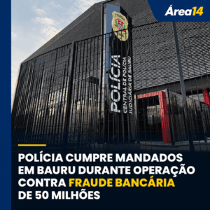 POLÍCIA CUMPRE MANDADOS EM BAURU DURANTE OPERAÇÃO CONTRA FRAUDE BANCÁRIA DE R$ 50 MILHÕES