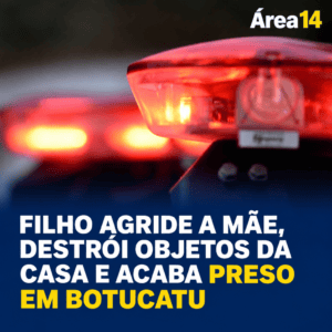 FILHO AGRIDE A MÃE, DESTRÓI OBJETOS DA CASA E ACABA PRESO EM BOTUCATU