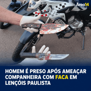 HOMEM É PRESO APÓS AMEAÇAR COMPANHEIRA COM FACA EM LENÇÓIS PAULISTA