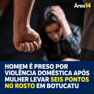 HOMEM É PRESO POR VIOLÊNCIA DOMÉSTICA APÓS MULHER LEVAR SEIS PONTOS NO ROSTO EM BOTUCATU
