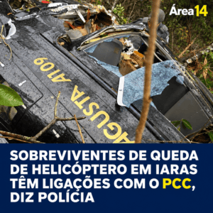 SOBREVIVENTES DE QUEDA DE HELICÓPTERO EM IARAS TÊM LIGAÇÕES COM O PCC, DIZ POLÍCIA