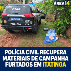 POLÍCIA CIVIL RECUPERA MATERIAIS DE CAMPANHA FURTADOS EM ITATINGA