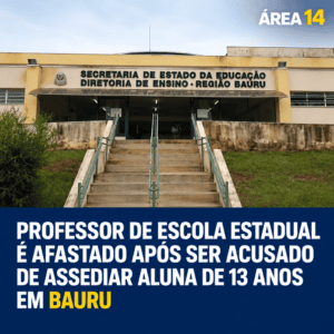 PROFESSOR DE ESCOLA ESTADUAL É AFASTADO APÓS SER ACUSADO DE ASSEDIAR ALUNA DE 13 ANOS EM BAURU