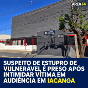 SUSPEITO DE ESTUPRO DE VULNERÁVEL É PRESO APÓS INTIMIDAR VÍTIMA EM AUDIÊNCIA EM IACANGA