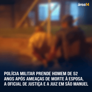 POLÍCIA MILITAR PRENDE HOMEM DE 52 ANOS APÓS AMEAÇAS DE MORTE À ESPOSA, A OFICIAL DE JUSTIÇA E A JUIZ EM SÃO MANUEL