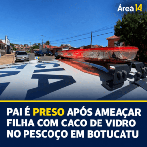 PAI É PRESO APÓS AMEAÇAR FILHA COM CACO DE VIDRO NO PESCOÇO EM BOTUCATU